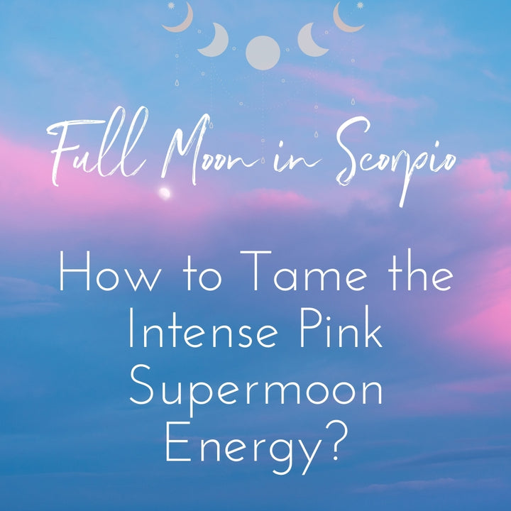 Full Moon in Scorpio: How to Tame the Intense Pink Supermoon Energy?